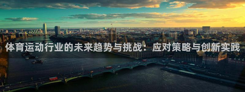 米兰体育官网下载招商：体育运动行业的未来趋势与挑战：