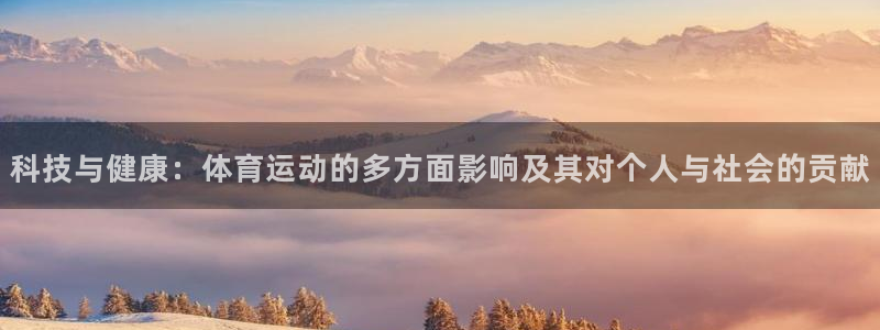 米兰体育官方正版app神州：科技与健康：体育运动的多